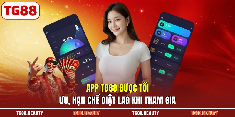 App TG88 được tối ưu, hạn chế giật lag khi tham gia