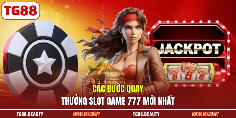 Các bước quay thưởng slot game 777 mới nhất