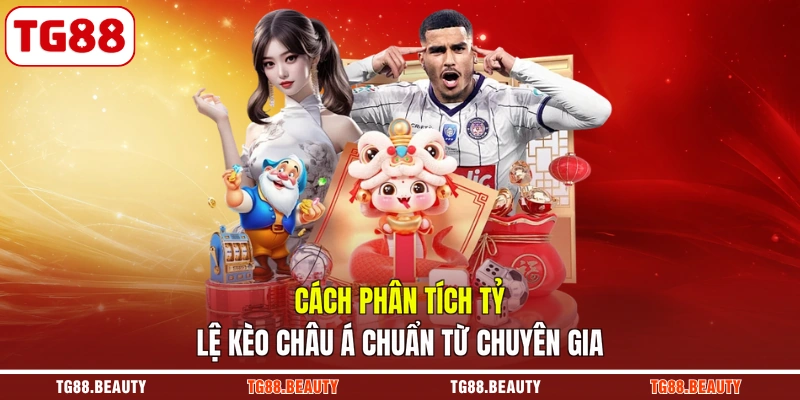 Cách Phân Tích Tỷ Lệ Kèo Châu Á Chuẩn Từ Chuyên Gia