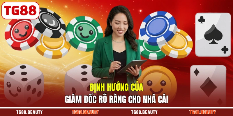 Định hướng của giám đốc rõ ràng cho nhà cái