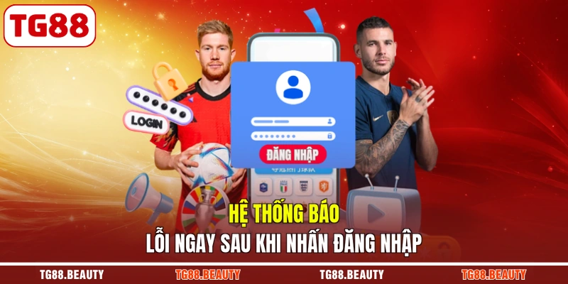 Hệ thống báo lỗi ngay sau khi nhấn đăng nhập