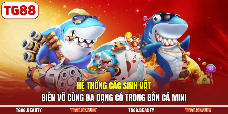 Hệ thống các sinh vật biển vô cùng đa dạng có trong bắn cá Mini