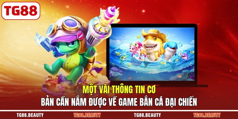 Một vài thông tin cơ bản cần nắm được về game bắn cá đại chiến