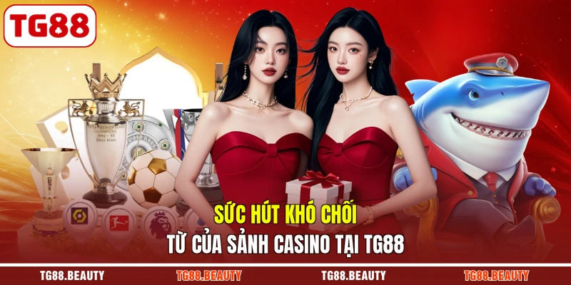 Sức hút khó chối từ của sảnh casino tại TG88