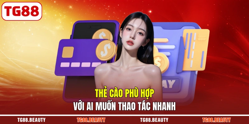 Thẻ cào phù hợp với ai muốn thao tác nhanh
